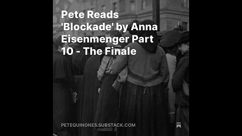 Pete Reads 'Blockade' by Anna Eisenmenger Part 10 - The Finale