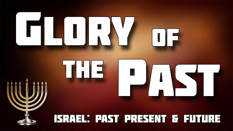 ISRAEL: PAST, PRESENT AND FUTURE -- Glory of the Past