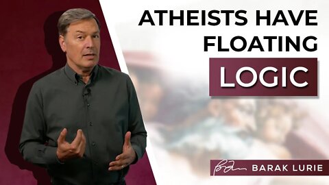 Atheists Have Floating Logic