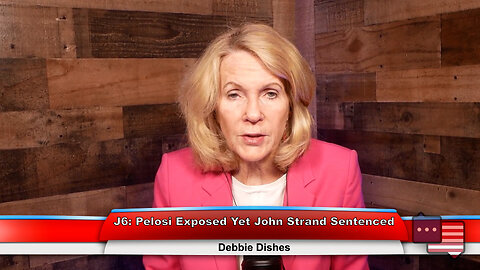 J6: Pelosi Exposed Yet John Strand Sentenced | Debbie Dishes 6.5.23