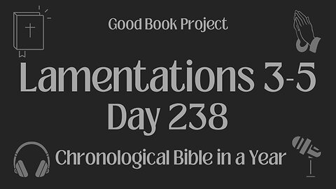 Chronological Bible in a Year 2023 - August 26, Day 238 - Lamentations 3-5