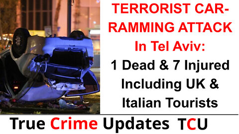 TERRORIST CAR-RAMMING ATTACK In Tel Aviv: 1 Dead & 7 Injured Including UK & Italian Tourists