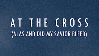 At The Cross (Alas And Did My Savior Bleed) / Lyrics
