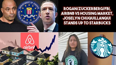 Rogan/Zuckerberg/FBI, Airbnb VS Housing Market, Joselyn Chuquillanqui Stands Up To Starbucks