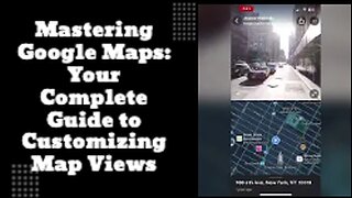Mastering Map Views: A Guide to Customizing Google Maps(2024)