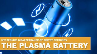 Suspicious Disappearance of Dmitry Petronov and the Plasma Battery - Free Energy