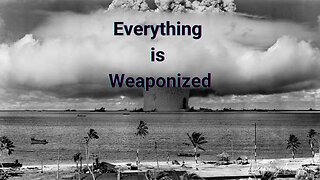 Everything is Weaponized