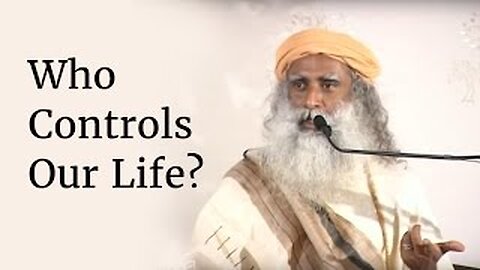 Who Controls Our Life? - Sadhguru