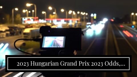 2023 Hungarian Grand Prix 2023 Odds, Picks, and Predictions: Another Race, Another Verstappen D...
