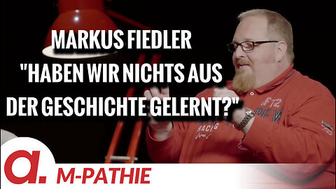 M-PATHIE – Zu Gast heute: Markus Fiedler – “Haben wir nichts aus der Geschichte gelernt?”