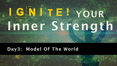 Ignite Your Inner Strength Day 3: Model Of The World