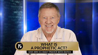 What Is A Prophetic Act? | Give Him 15: Daily Prayer with Dutch | August 30, 2023