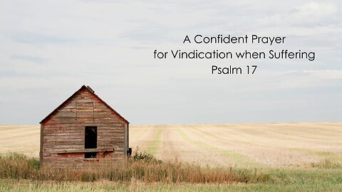 A Confident Prayer for Vindication when Suffering - Psalm 17