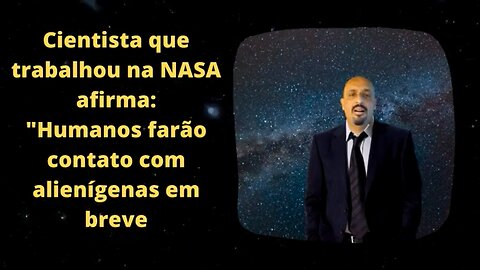 Cientista afirma : Humanos farão contato com alienígenas em breve.