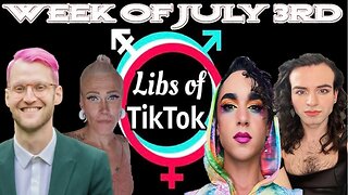 Libs of Tik-Tok: Week of July 3rd