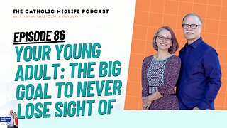 86 | Your Young Adult: The Big Goal to Never Lose Sight Of | The Catholic Midlife Podcast