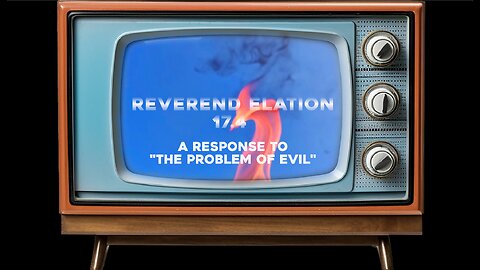 Club 17: 17.4 A Response to the Problem of Evil ~ Rev. Elation