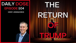 Ep. 504 | The Return of Trump | The Daily Dose