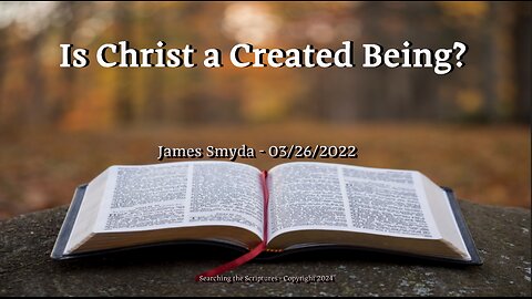 James Smyda - Is Christ A Created Being?