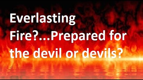 Everlasting Fire?...Prepared for the Devil or Devils???.....& How to resist the Devil!