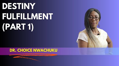 Destiny Fulfillment (Part 1) | Dr. Choice Nwachuku