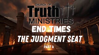 The End Times - The Judgement Seat- Podcast Series Part 4 - The Church of Truth Ministries