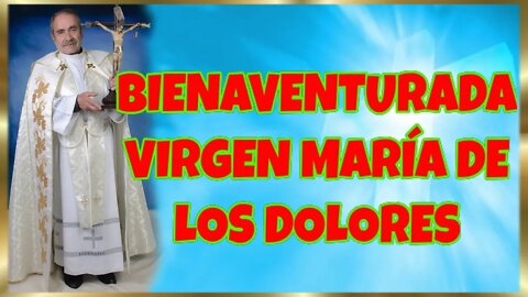 259 BIENAVENTURADA VIRGEN MARÍA DE LOS DOLORES 2022. 4K