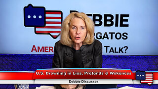 U.S. Drowning in Lies, Pretends & Wokeness | Debbie Discusses 3.15.23