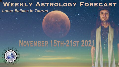 Weekly Astrology Forecast November 15th-21st, 2021 (All Signs) Lunar Eclipse in Taurus
