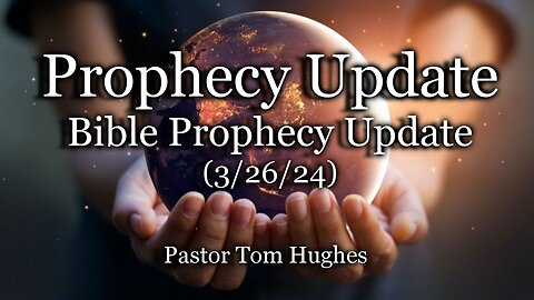 Prophecy Update: Bible Prophecy Update – (3/27/24)