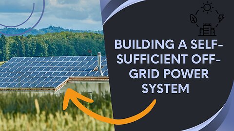 Building a Self-Sufficient Off-Grid Power System