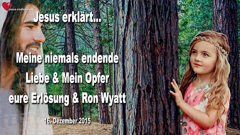 16.12.2015 ❤️ Jesus erklärt... Meine nie endende Liebe, Mein Opfer, eure Erlösung und Ron Wyatt's Fund