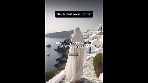 Never hurt your mother.