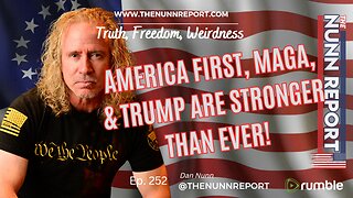Ep 252 America First, Trump; Stronger Than Ever! | The Nunn Report w/ Dan Nunn
