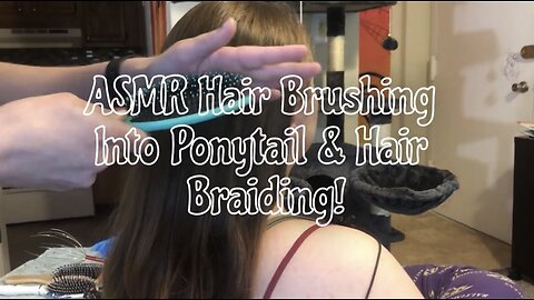 ASMR Hair Brushing into Ponytail and Hair Braiding!