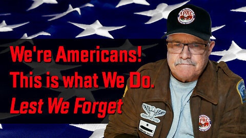 We're Americans! This is what We Do. Lest We Forget