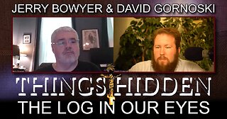 THINGS HIDDEN 200: The Log in Our Eyes w/ Jerry Bowyer