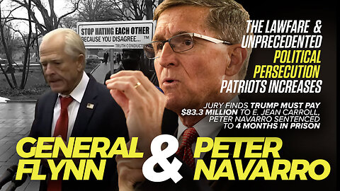 General Flynn & Peter Navarro | The Unprecedented Persecution Patriots Increases: Jury Finds Trump Must Pay $83.3 M to Carroll + Navarro Sentenced to 4 months In Prison + UAE & China Conduct 1st Trade Using mBridge CBDC Platform