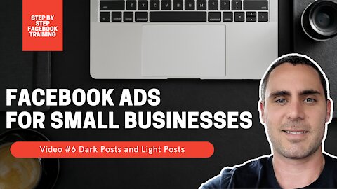 Facebook Ads For Small Businesses | Video #6 Dark Posts & Light Posts | Best Facebook Ads Course