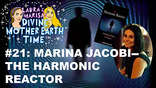 DIVINE MOTHER EARTH TIME #21: MARINA JACOBI--THE HARMONIC REACTOR