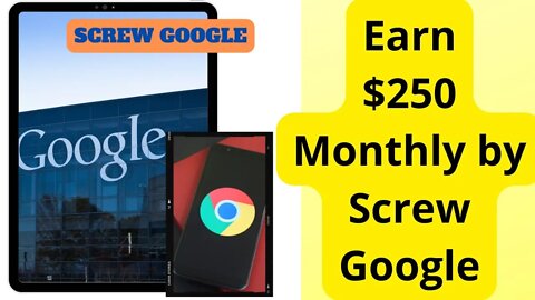 Earn $250 Monthly by Screw Google