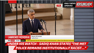 Latest: Under his watch Sadiq Khan states that ‘the Met Police remains institutionally racist’