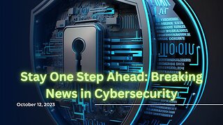 Stay One Step Ahead: Breaking News in Cybersecurity