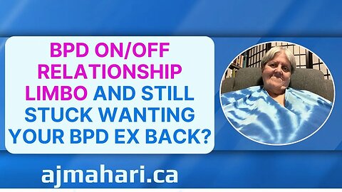 BPD On/Off Relationship Limbo and Still Stuck Wanting Your BPD Ex Back? Why?