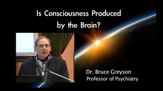 Dr. Bruce Greyson: Is Consciousness Produced By The Brain?