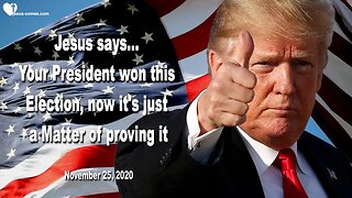 November 25, 2020 🇺🇸 JESUS SAYS... Your President Donald Trump has won this Election, now it's just a Matter of proving it