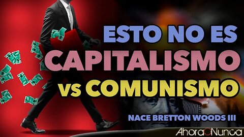 ESTO NO ES CAPITALISMO VS COMUNISMO | NACE BRETTON WOODS III