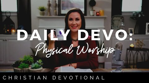 PHYSICAL WORSHIP | CHRISTIAN DAILY DEVOTIONAL FOR WOMEN AND MEN