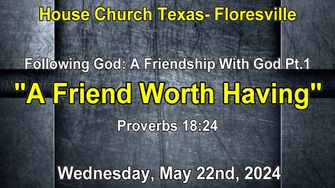 Following God: A Friendship With God Pt.1 -A Friend Worth Having (5-22-24)