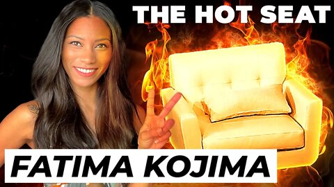 THE HOT SEAT with Fatima Kojima!